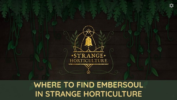 Strange Horticulture Where to Find Embersoul