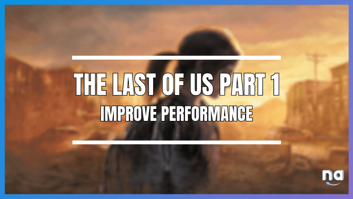 The Last of Us Part 1 Improve Performance